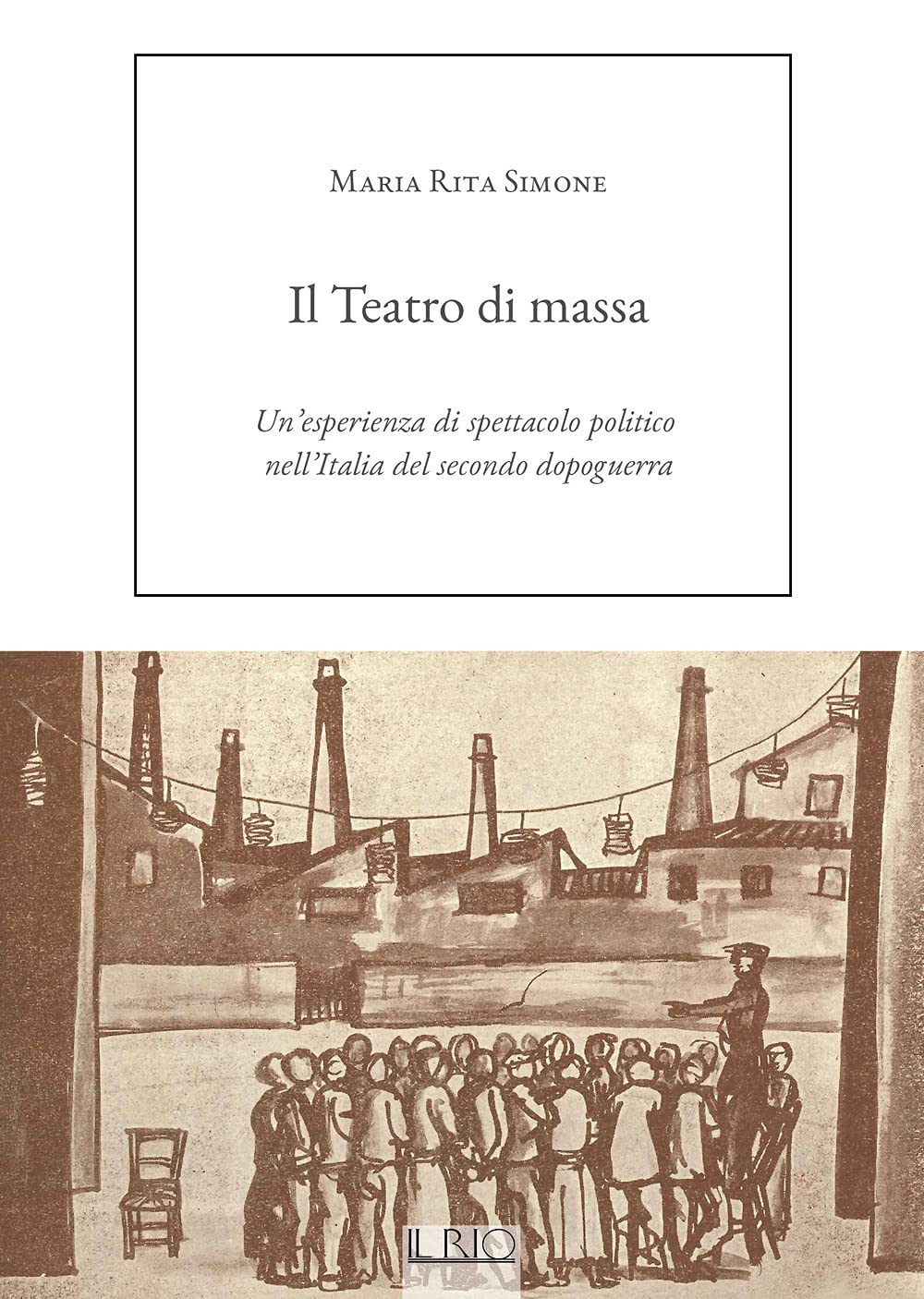 Il Teatro di massa. Un’esperienza di spettacolo politico nell’Italia del secondo dopoguerra book