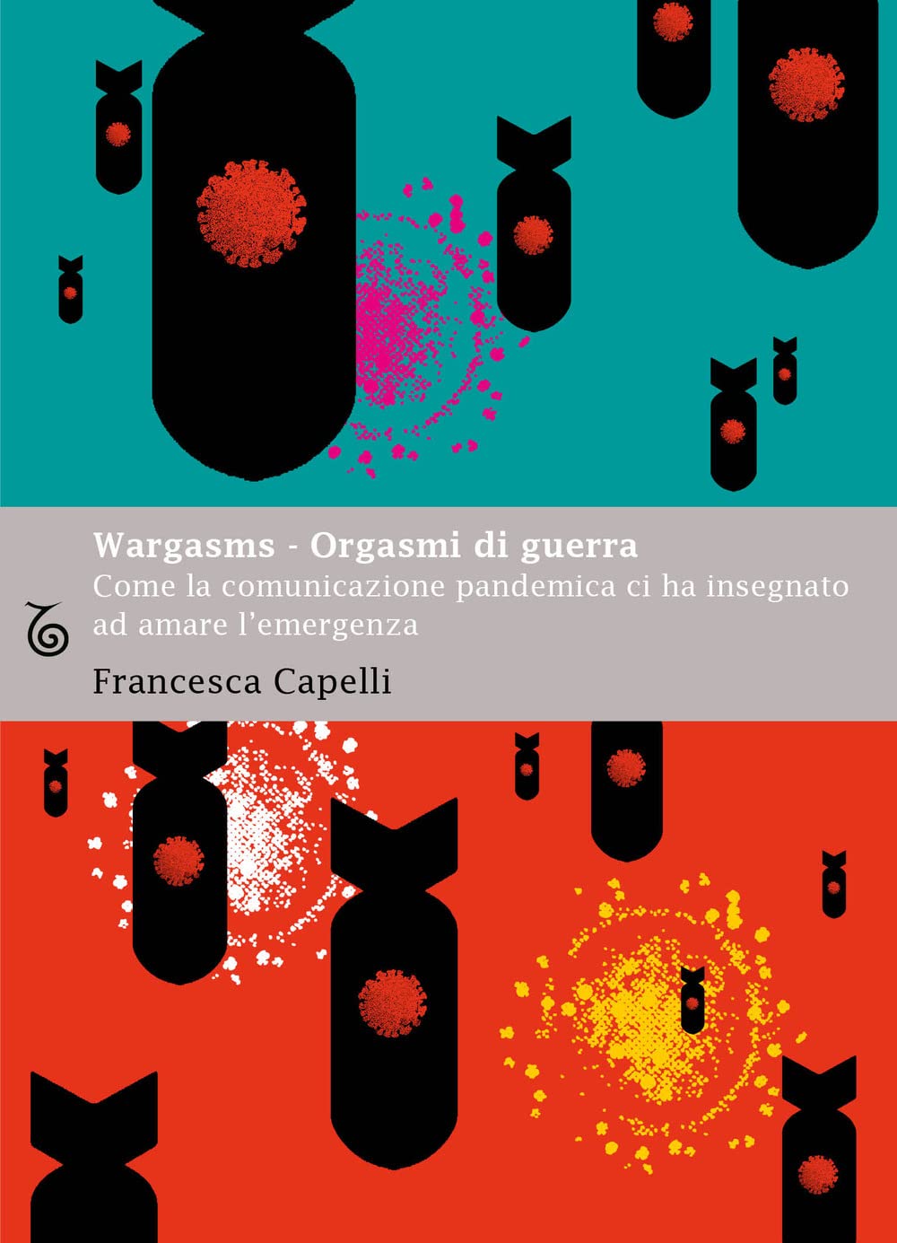 Wargasms. Orgasmi di guerra. Come la comunicazione pandemica ci ha insegnato ad amare l'emergenza Media & Communication