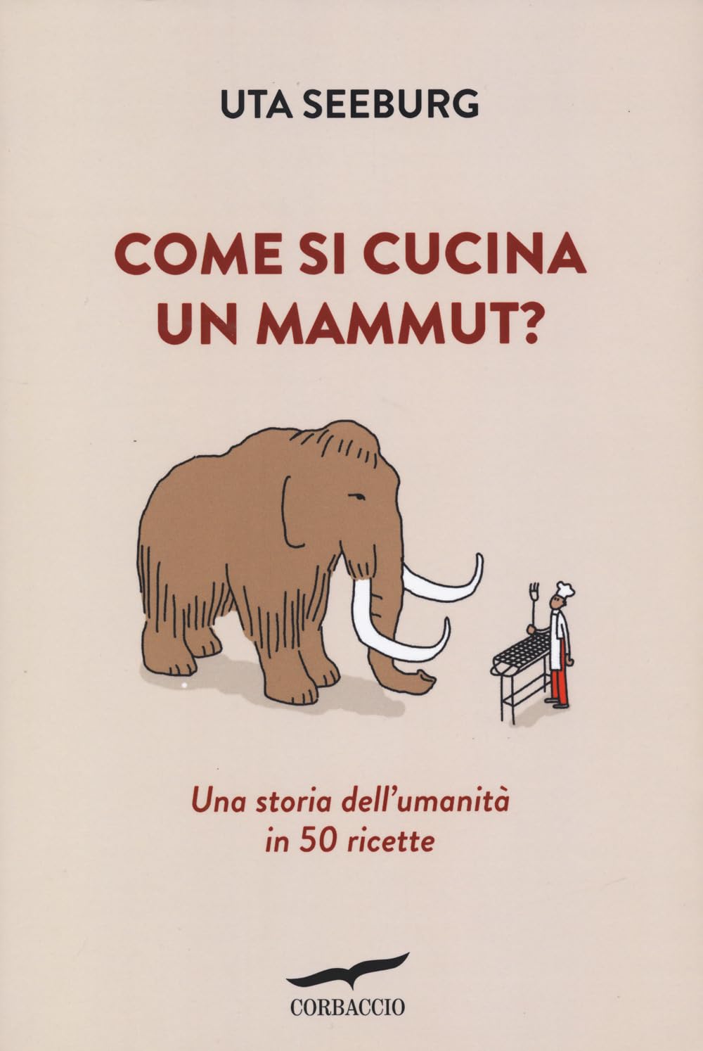 Come si cucina un mammut? Una storia dell'umanità in 50 ricette History