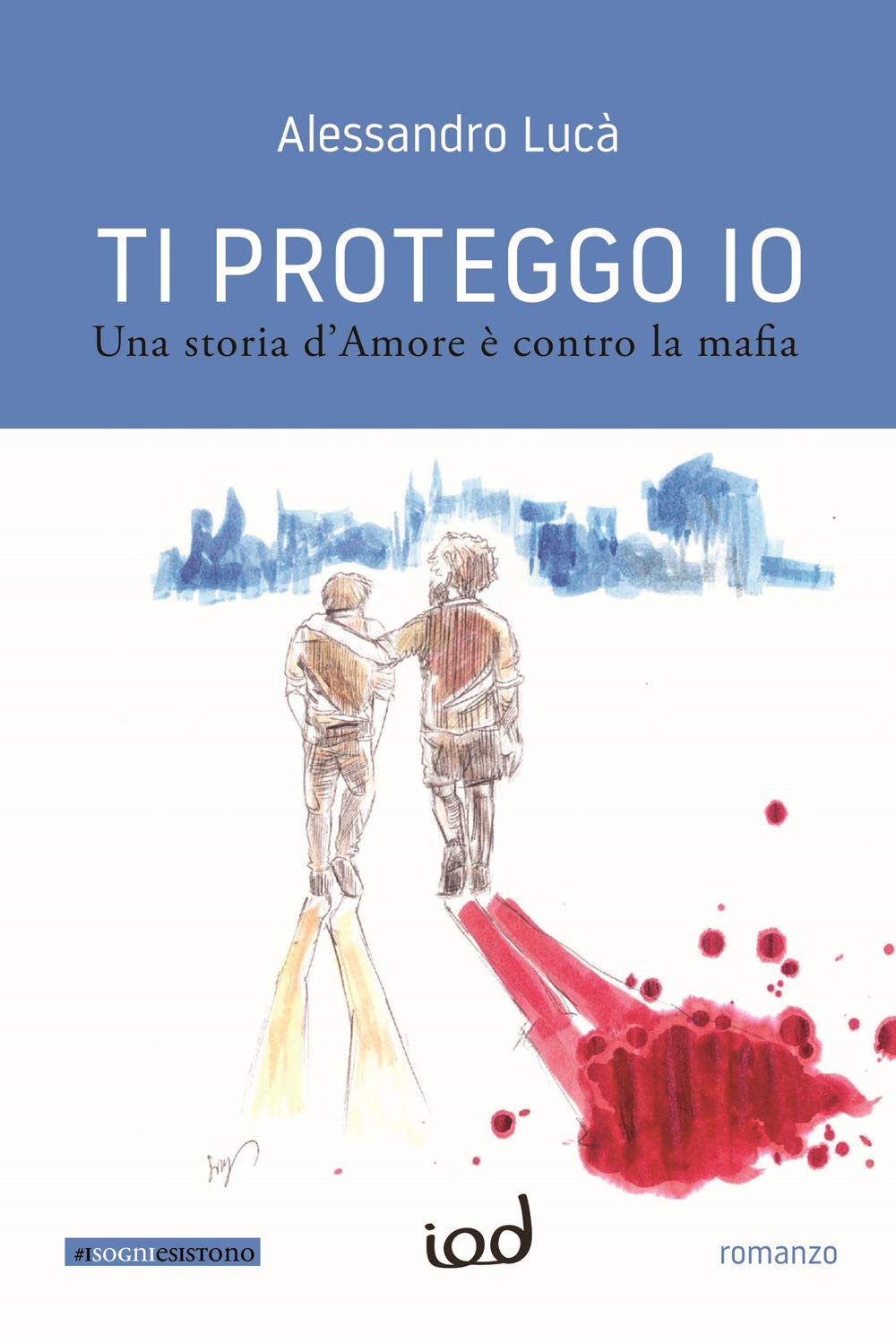 Ti proteggo io. Una storia d'amore è contro la mafia Contemporary literature