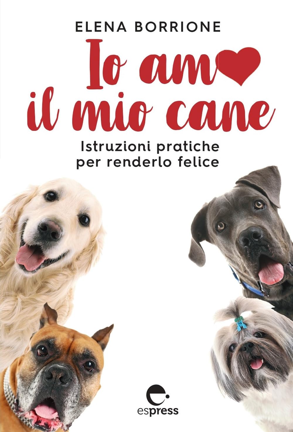 Io amo il mio cane. Istruzioni pratiche per renderlo felice book