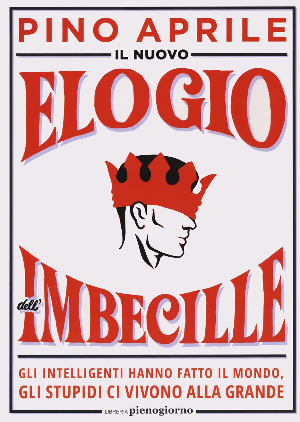 Il nuovo elogio dell'imbecille. Gli intelligenti hanno fatto il mondo, gli stupidi ci vivono alla grande Books