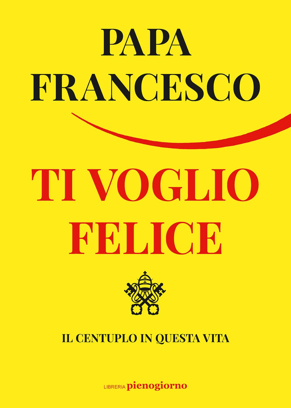 Ti voglio felice. Il centuplo in questa vita Religion & Esotericism