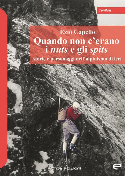 Quando non c'erano i nuts e gli spits. Storie e personaggi dell'alpinismo di ieri book
