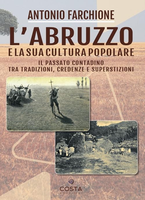L'Abruzzo e la sua cultura popolare. Il passato contadino tra tradizioni, credenze e superstizioni book