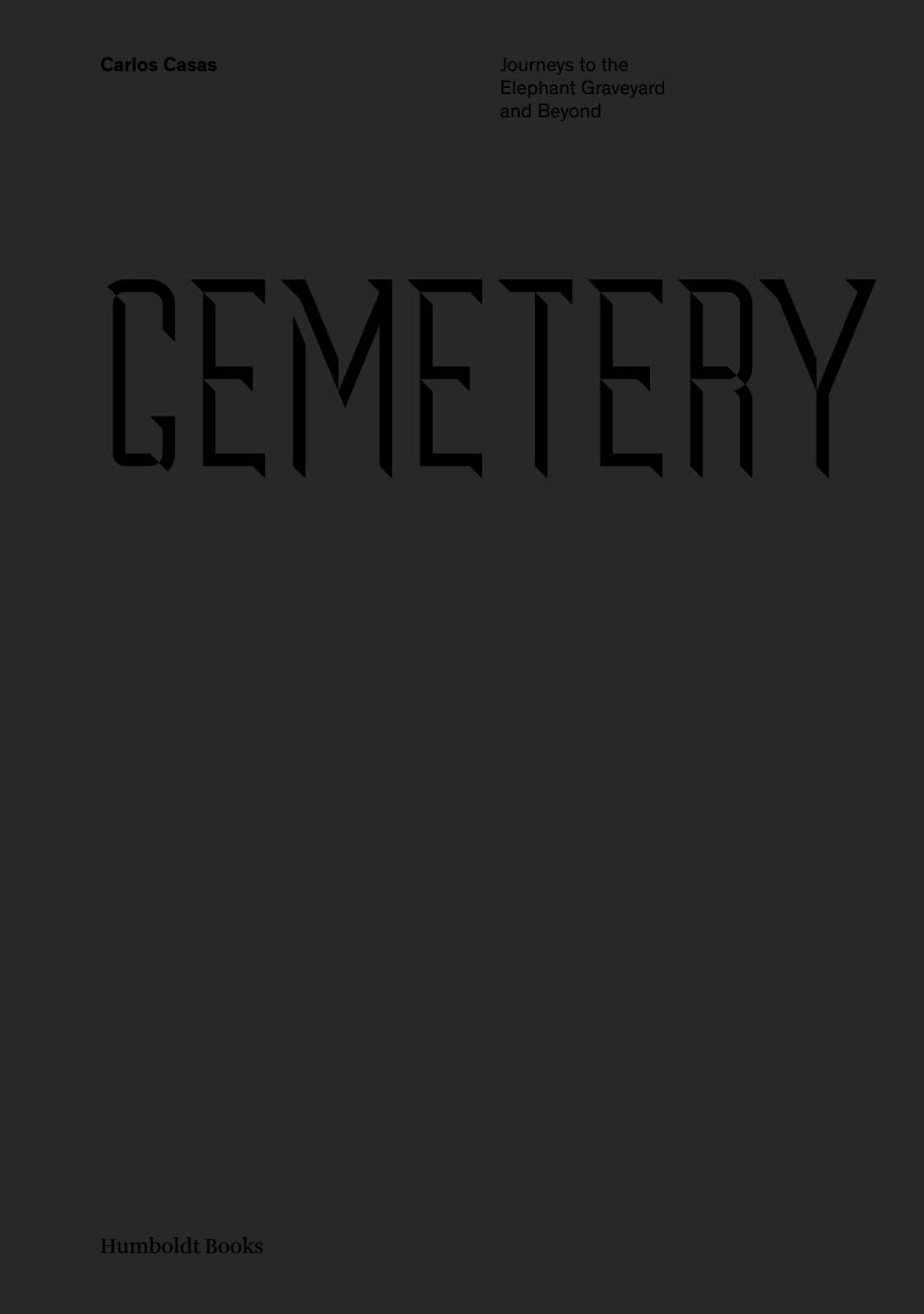 Carlos Casas - Cemetery - Journeys to the Elephant Graveyard and Beyond book