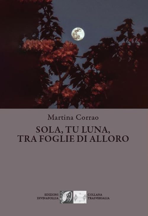 Sola, tu, luna, tra foglie di alloro (Trasversalia) Poetry