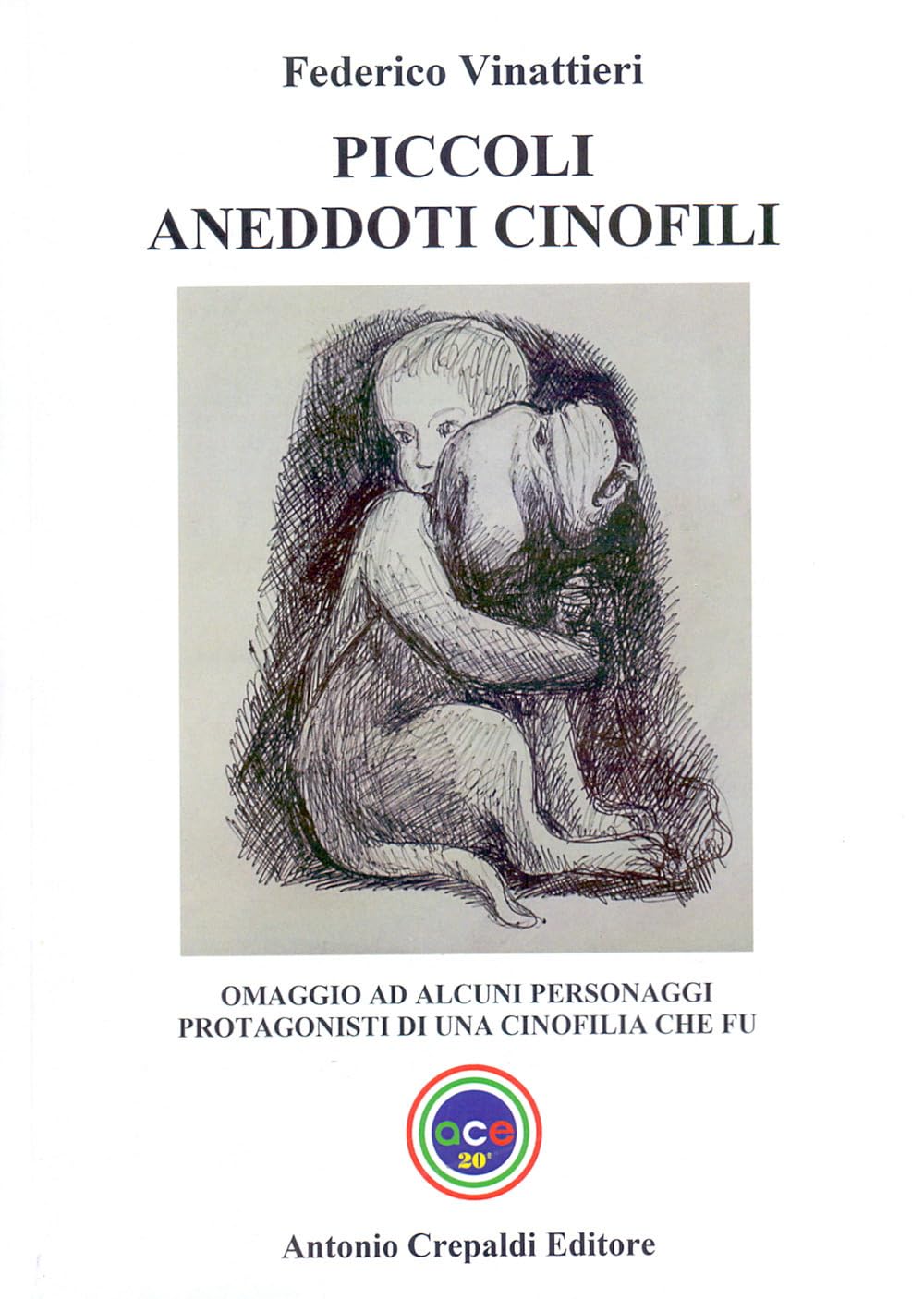 Piccoli aneddoti cinofili. Omaggio ad alcuni personaggi protagonisti di una cinofilia che fu (Zootecnica e zoognostica) Pets