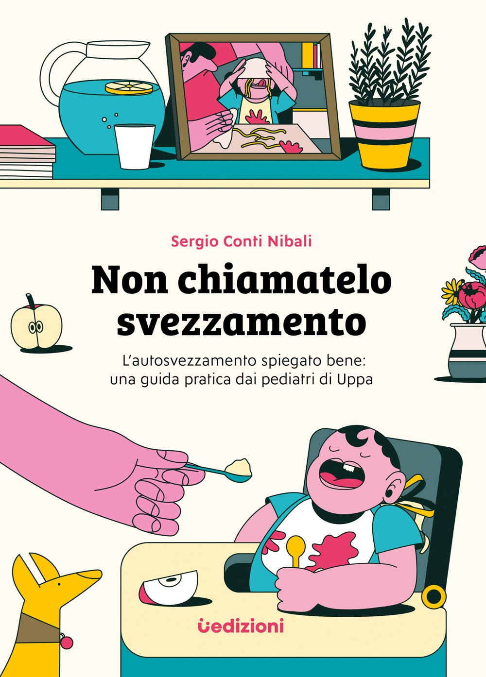 Non chiamatelo svezzamento. L'autosvezzamento spiegato bene: una guida pratica dai pediatri di Uppa Parents & Children