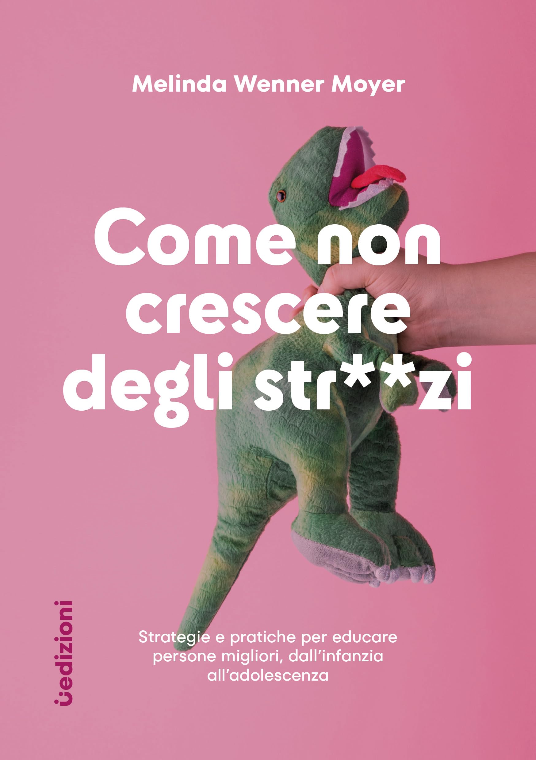 Come non crescere degli str**zi. Strategie e pratiche per educare persone migliori, dall'infanzia all'adolescenza Parents & Children