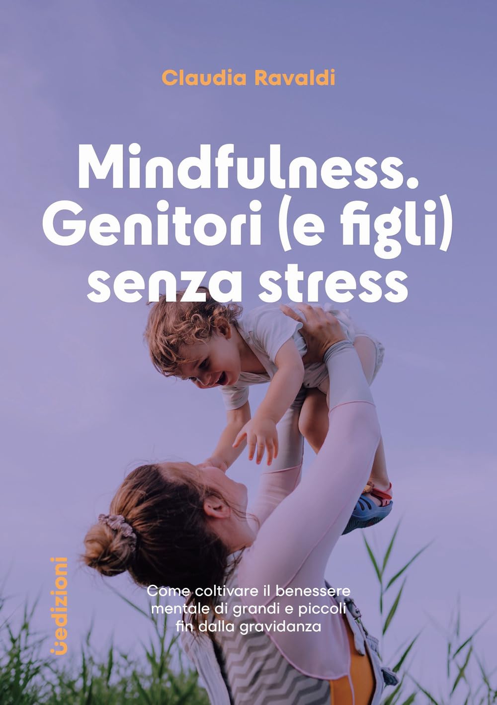 Mindfulness: genitori (e figli) senza stress. Come coltivare il benessere mentale di grandi e piccoli fin dalla gravidanza Parents & Children