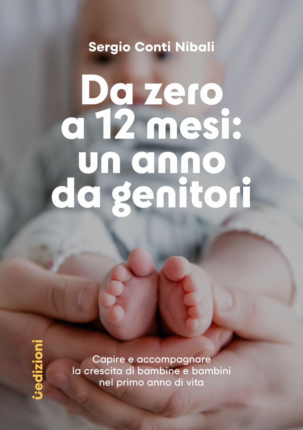 Da zero a 12 mesi: un anno da genitori. Capire e accompagnare la crescita di bambine e bambini nel primo anno di vita book