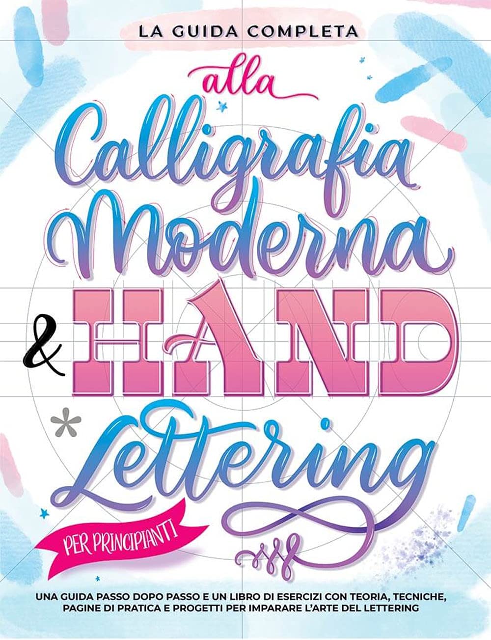 La Guida Completa alla Calligrafia Moderna & Hand Lettering per Principianti: Una guida passo dopo passo e un libro di esercizi con teoria, tecniche, ... e progetti per imparare l’arte del lettering Film, Art & Culture