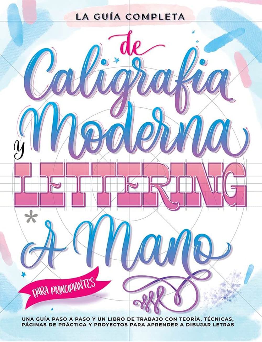 La Guía Definitiva de Caligrafía Moderna y Lettering a Mano para Principiantes: Una guía paso a paso y un libro de trabajo que incluyen teoría, ... y proyectos para aprender a dibujar letras book