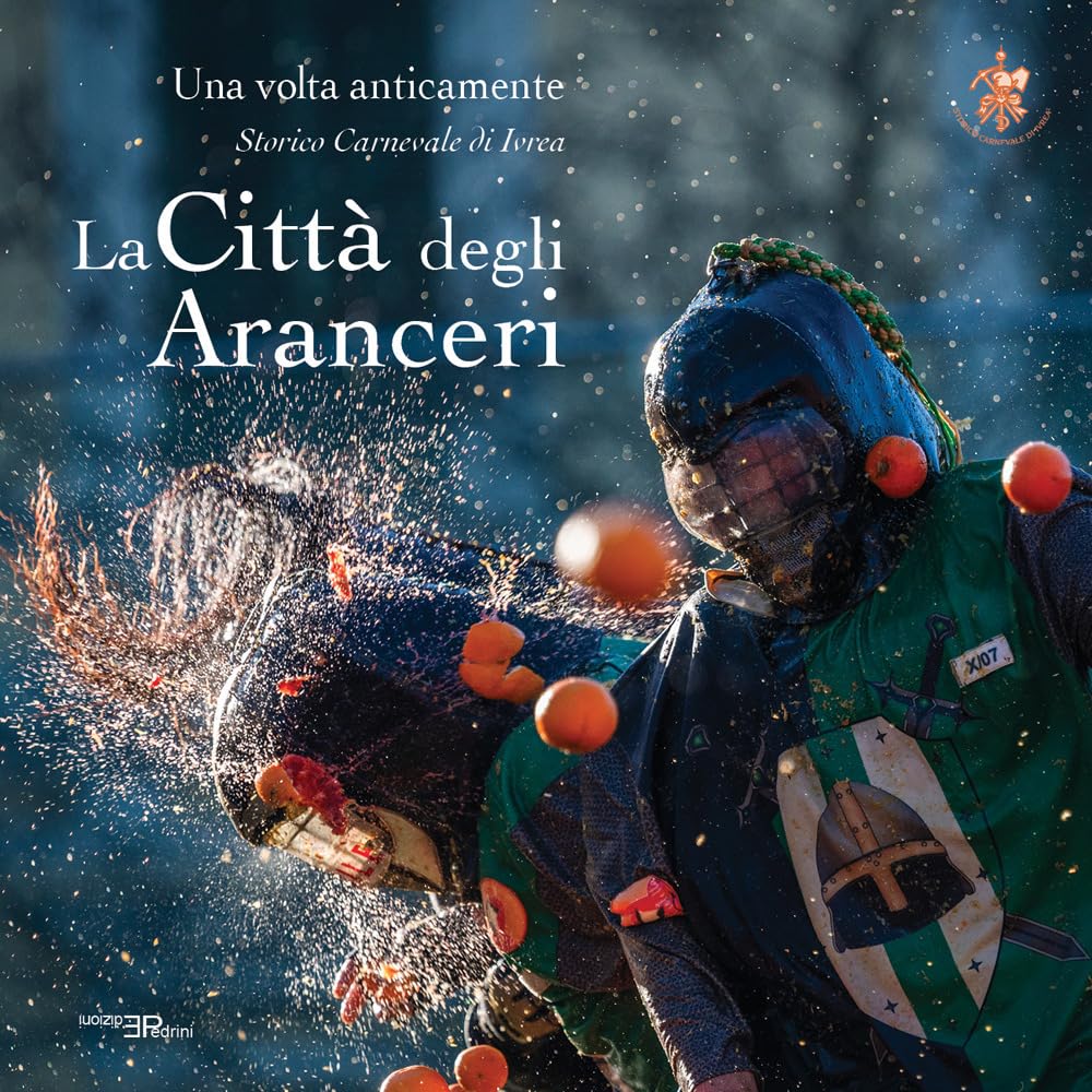 La città degli aranceri. Una volta anticamente. Storico carnevale di Ivrea. Ediz. multilingue Travel