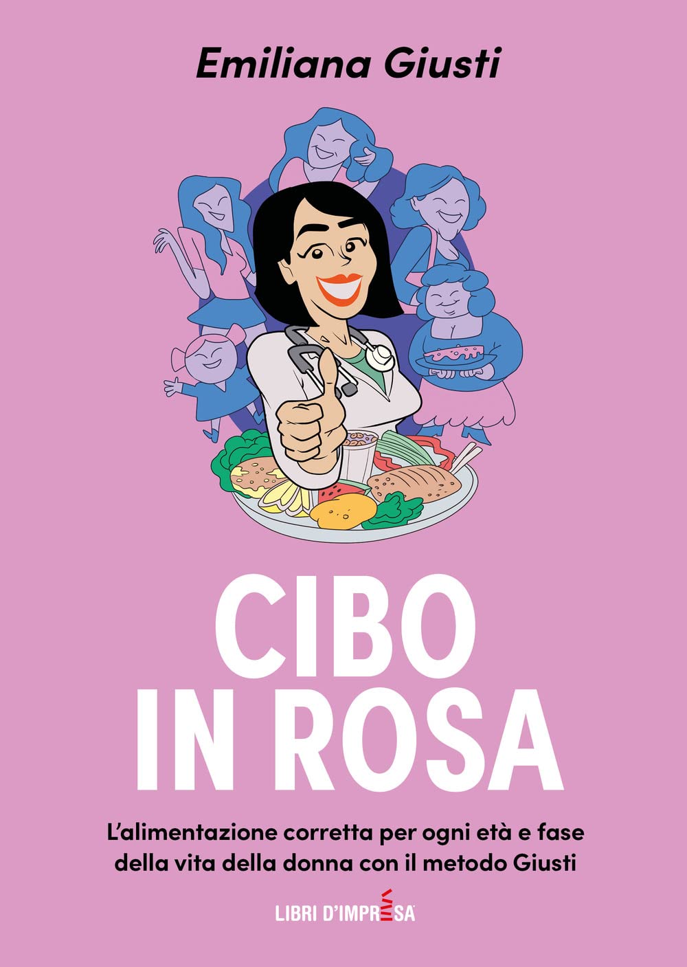 Cibo in rosa. L'alimentazione corretta per ogni età e fase della vita della donna con il metodo Giusti Health, Nutrition & Fitness