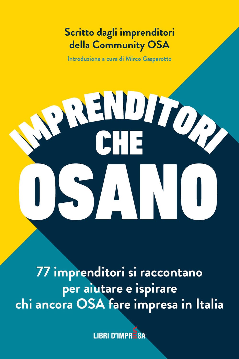 Imprenditori che Osano: 77 imprenditori si raccontano per aiutare e ispirare chi ancora OSA fare impresa in Italia Business, Finance & Career