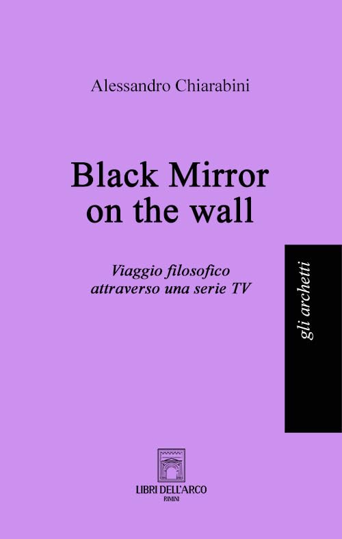 Black mirror on the wall. Viaggio filosofico attraverso una serie TV book