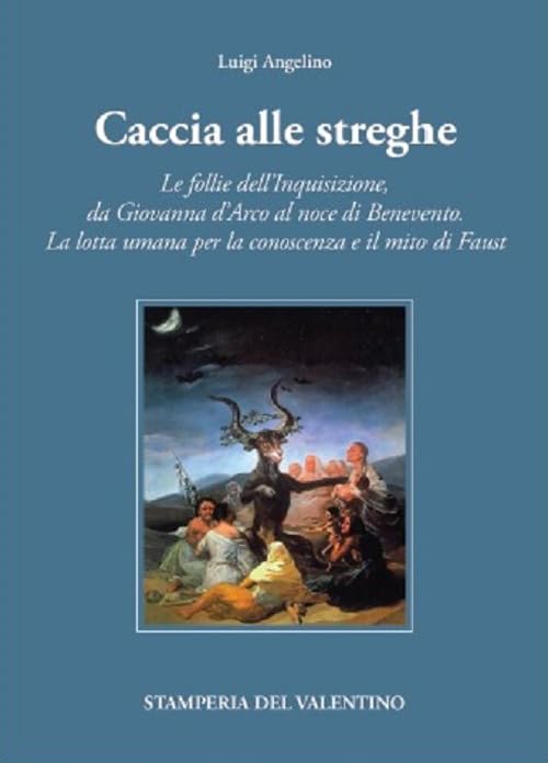 Caccia alle Streghe. Le follie dell’Inquisizione, da Giovanna d’Arco al noce di Benevento. La lotta umana per la conoscenza e il mito di Faust book