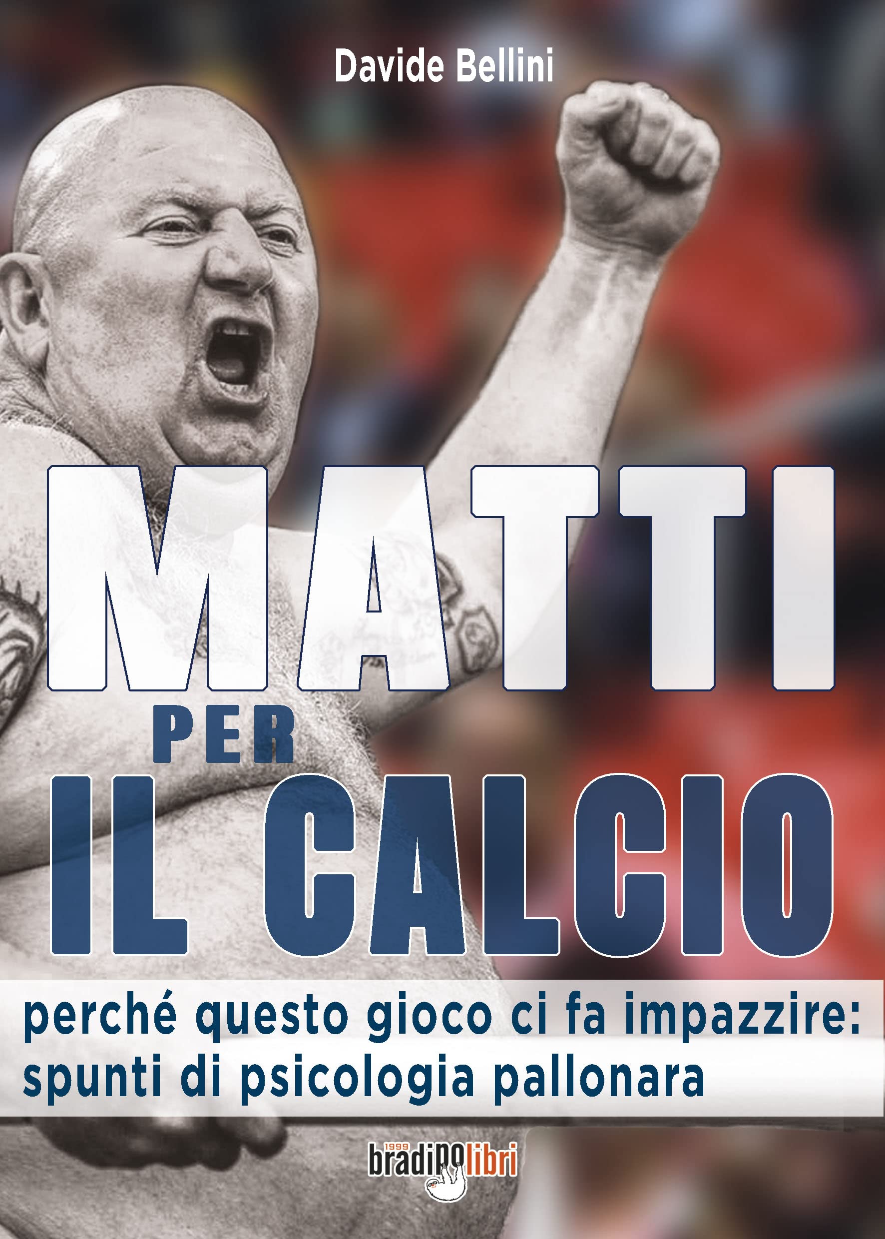 Matti per il calcio. Perché questo gioco ci fa impazzire: spunti di psicologia pallonara book
