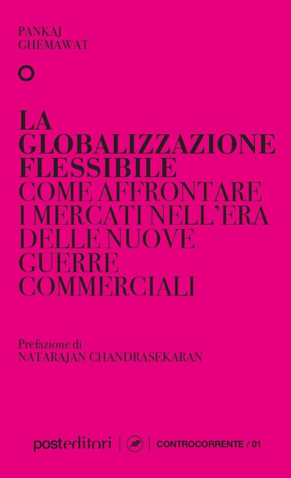 La globalizzazione flessibile. Come affrontare i mercati nell'era delle nuove guerre commerciali Business, Finance & Career