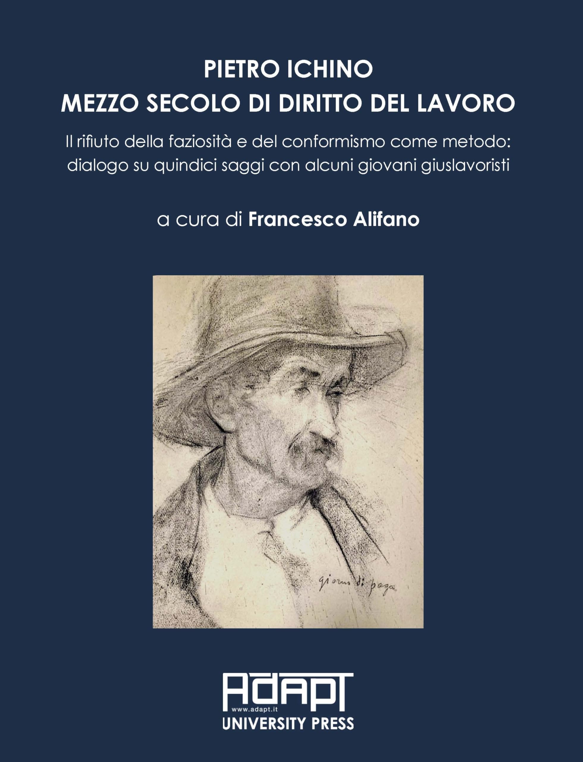 Pietro Ichino. Mezzo secolo di diritto del lavoro. Il rifiuto della faziosità e del conformismo come metodo: dialogo su quindici saggi con alcuni ... mercato del lavoro e relazioni industriali) Law
