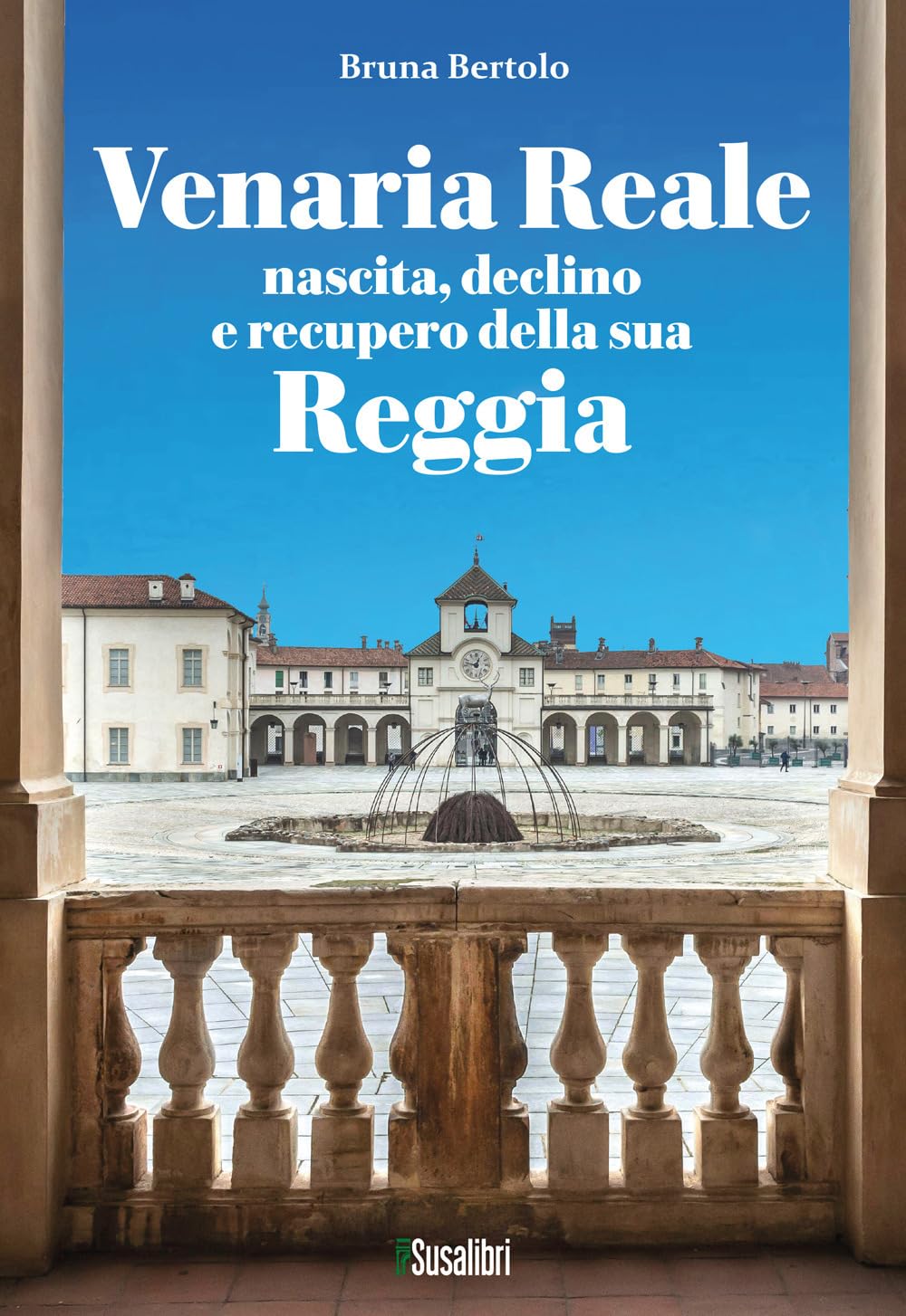 Venaria Reale. Nascita, declino e recupero della sua Reggia Architecture