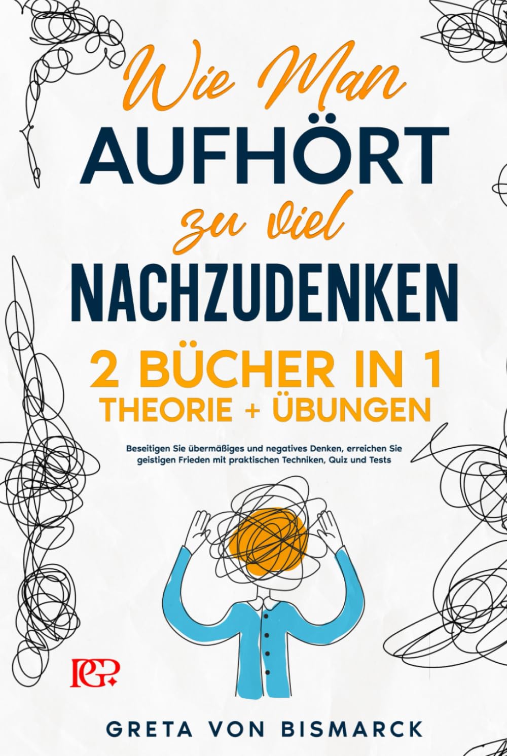 Wie man Aufhört, zu Viel Nachzudenken: 2 BÜCHER IN 1 Theorie+Übungen. Beseitigen Sie Übermäßiges und Negatives Denken, erreichen Sie geistigen Frieden mit praktischen Techniken, Quiz und Tests Health, Nutrition & Fitness