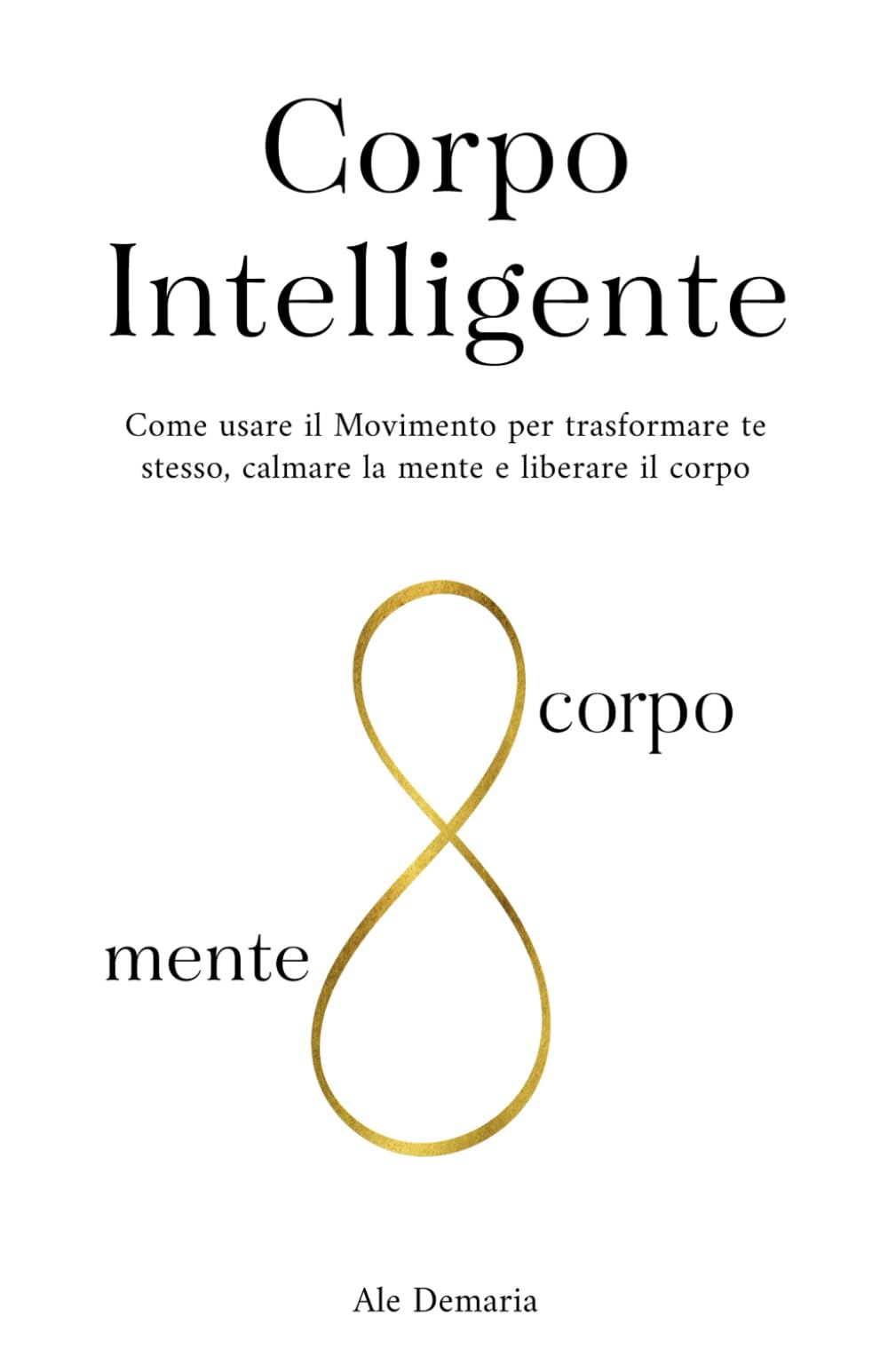 Corpo Intelligente: Come usare il Movimento per trasformare te stesso, calmare la mente e liberare il corpo Lifestyle