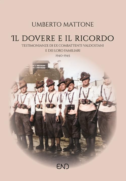 Il dovere e il ricordo. Testimonianze di ex combattenti valdostani e dei loro familiari (1940-1945) book