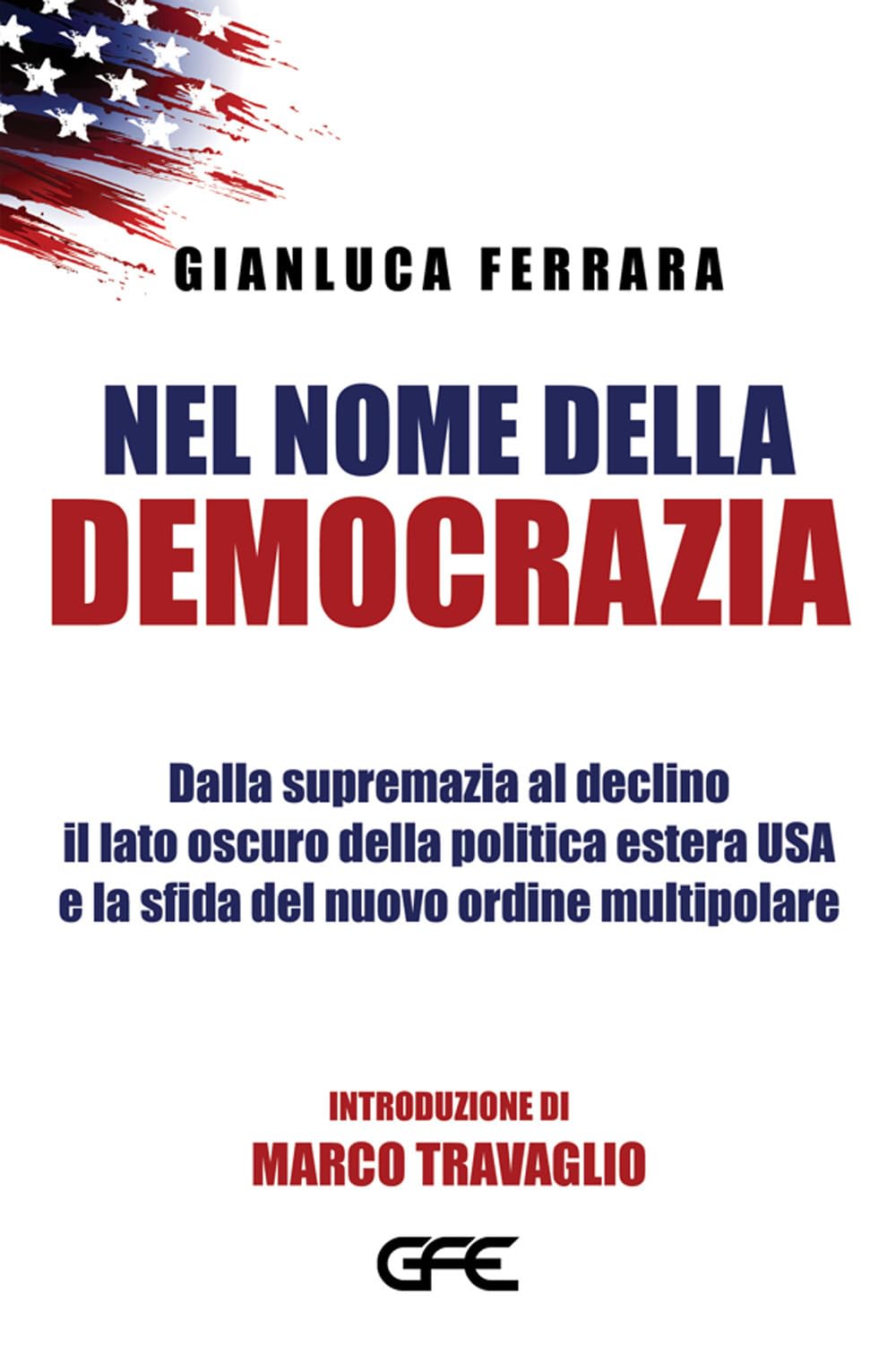Nel nome della democrazia. Dalla supremazia al declino il lato oscuro della politica estera USA e la sfida del nuovo ordine multipolare Politics & History