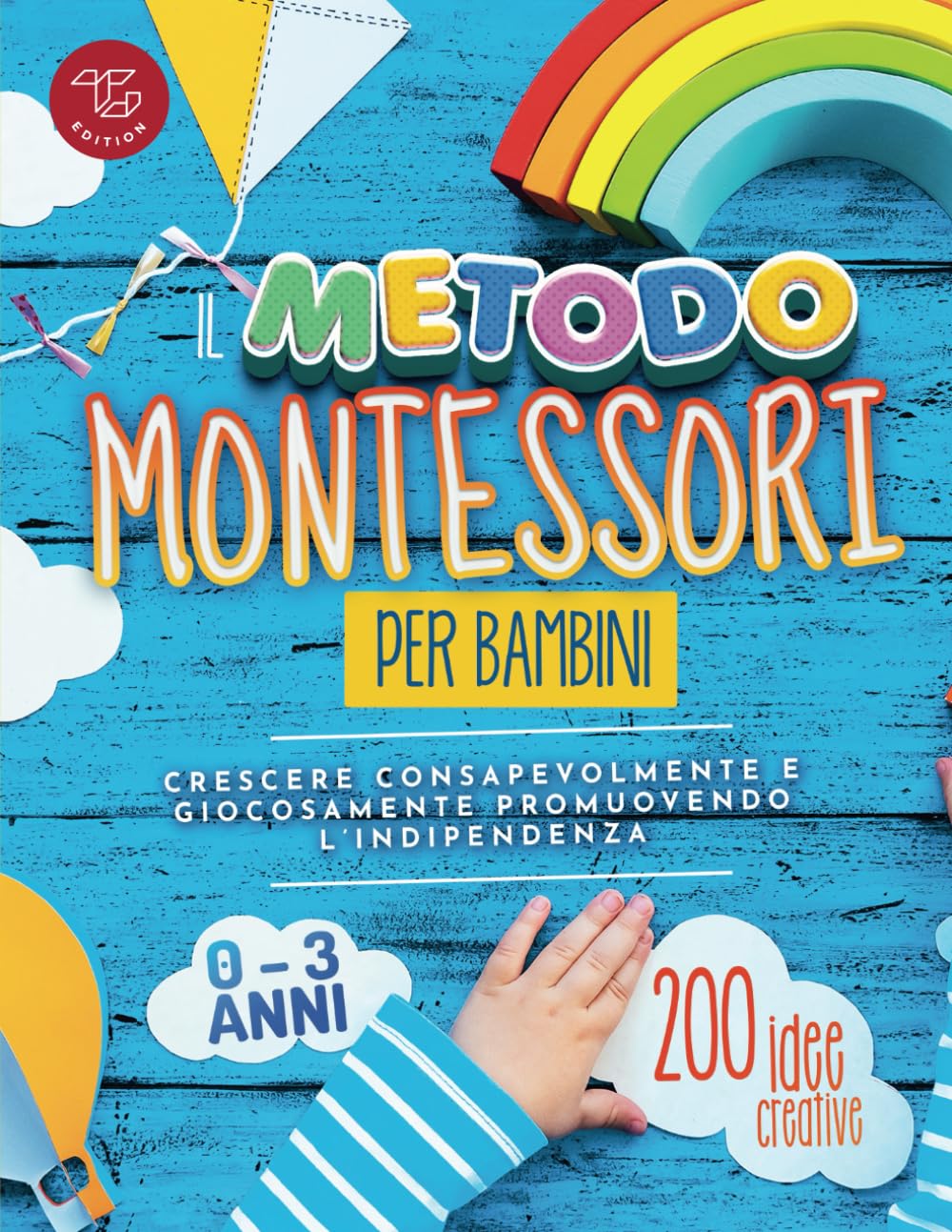 Il Metodo Montessori per Bambini da 0 a 3 anni: 200 idee creative per crescere consapevolmente e giocosamente promuovendo l’indipendenza book