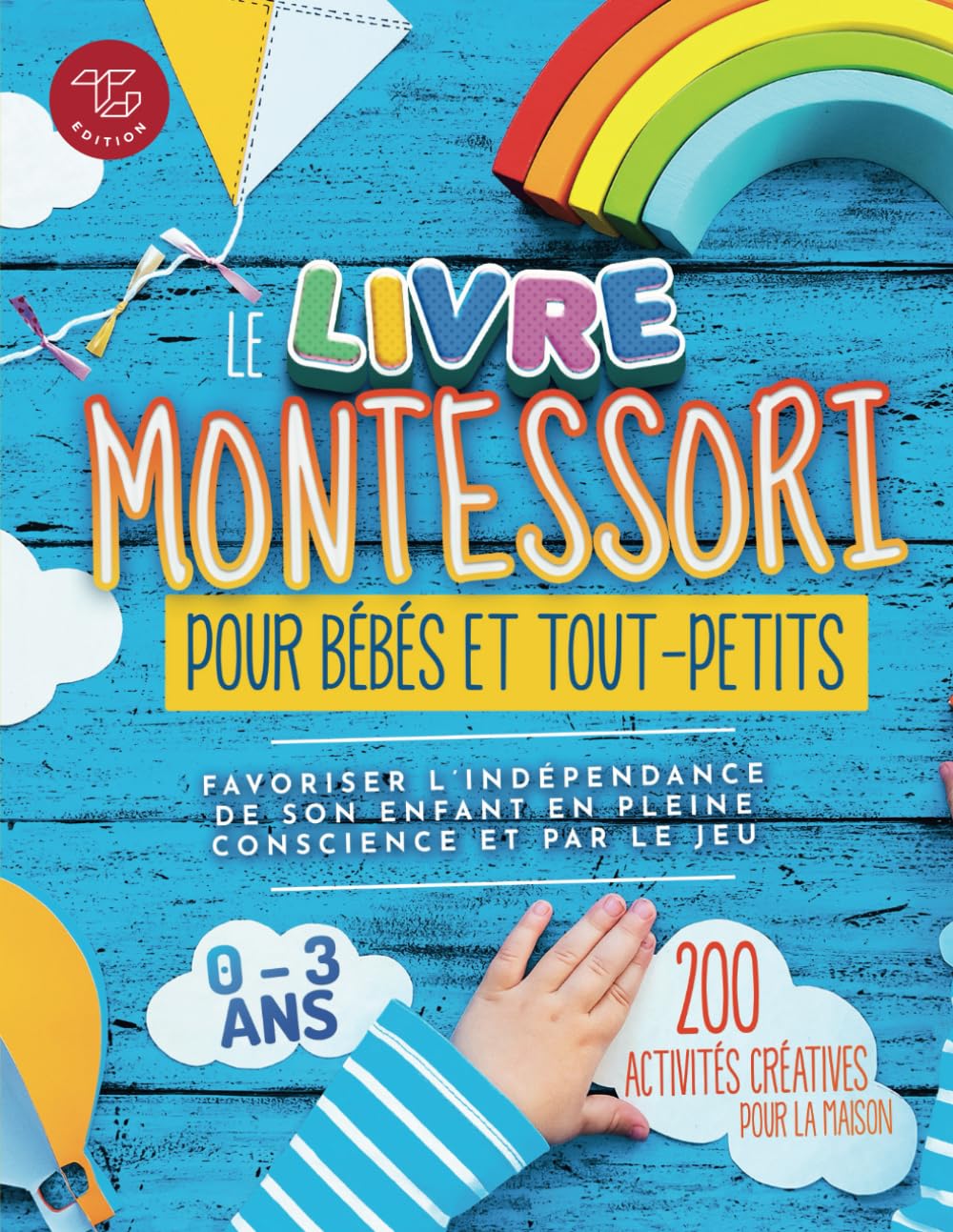 Le Livre Montessori pour bébés et tout-petits: 200 activités créatives pour la maison - Favoriser l'indépendance de son enfant en pleine conscience et ... à mettre en pratique chez soi, Band 1) Health, Nutrition & Fitness