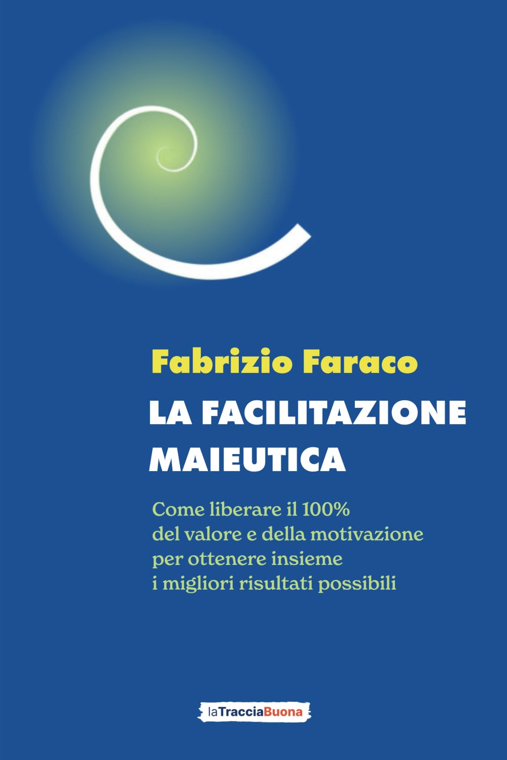La Facilitazione Maieutica: Come liberare il 100% del valore e della motivazione per ottenere insieme i migliori risultati possibili book