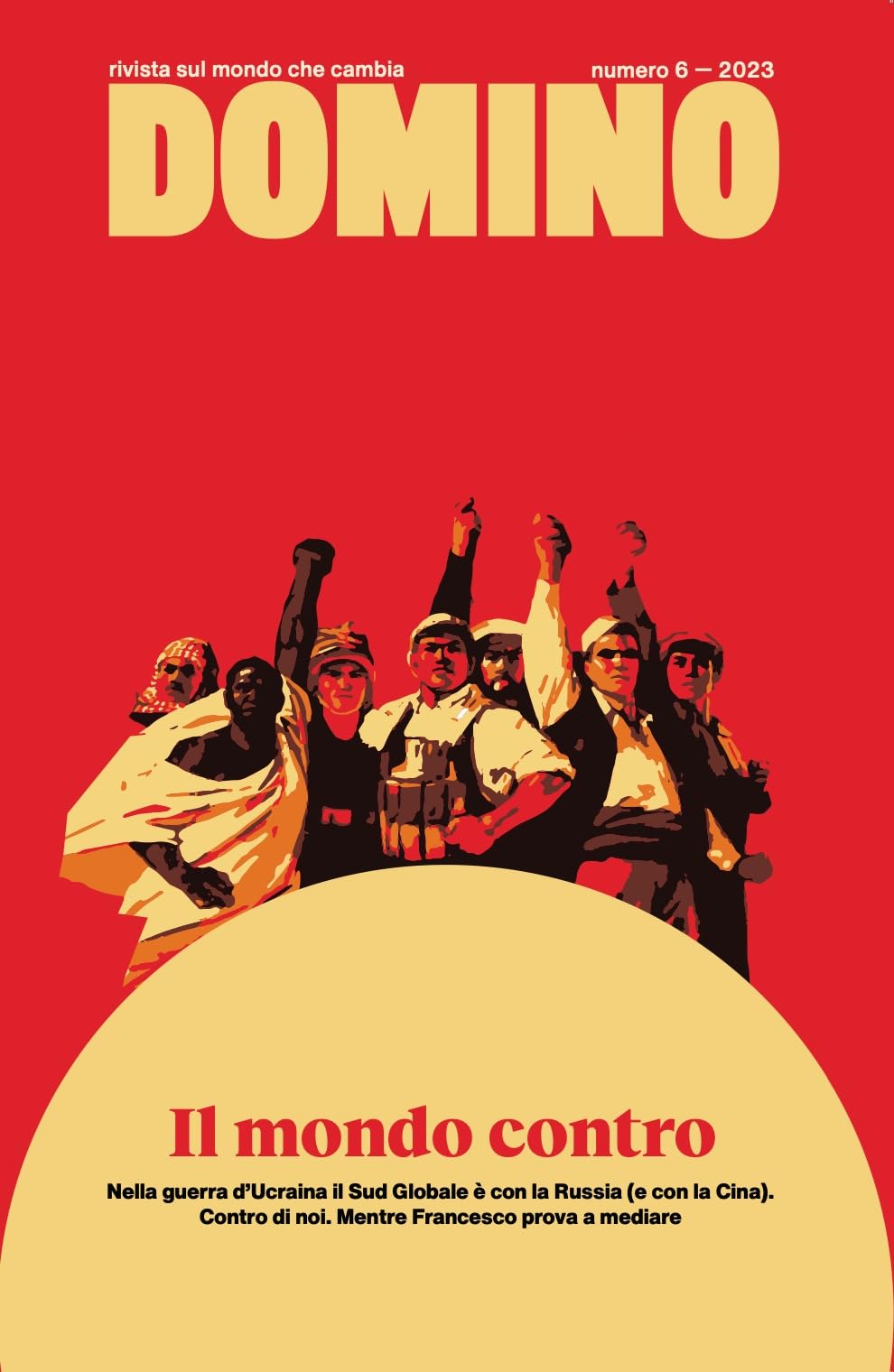 Domino. Rivista sul mondo che cambia. Nella guerra d'Ucraina il sud globale è con la Russia (e con la Cina). Contro di noi. Mentre Francesco prova a mediare (2023) (Vol. 6) book