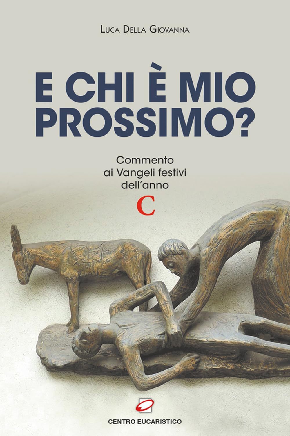 E chi è mio prossimo? Commento ai Vangeli festivi dell’anno C book
