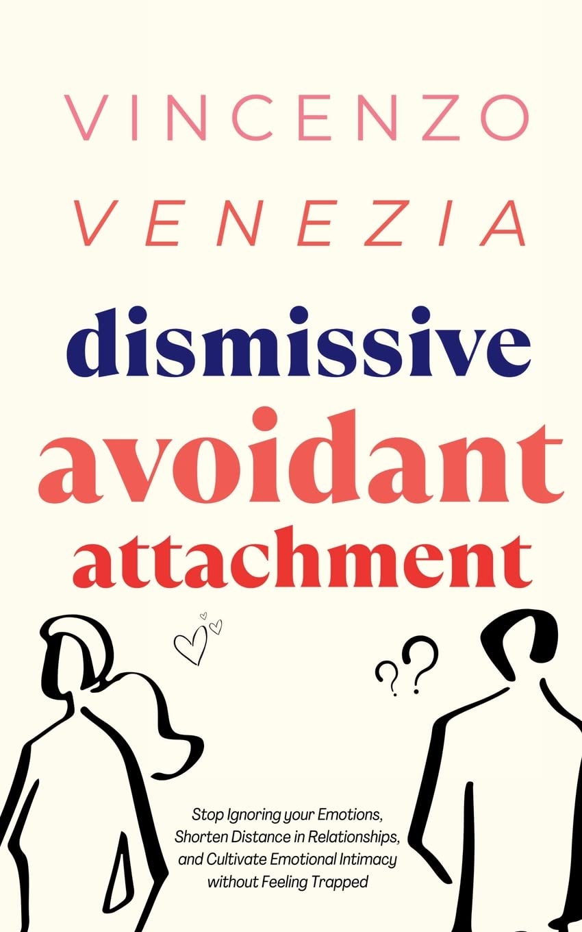 Dismissive Avoidant Attachment: Stop Ignoring your Emotions, Shorten Distance in Relationships and Cultivate Emotional Intimacy without Feeling Trapped Parents & Children