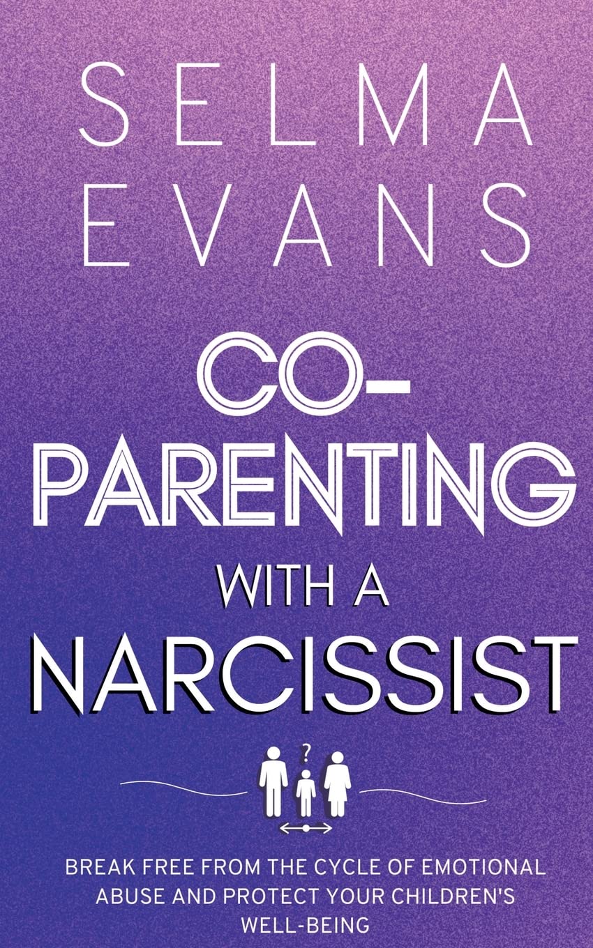 Co-Parenting With A Narcissist: Break Free from the Cycle of Emotional Abuse and Protect Your Children's Well-being Social Sciences