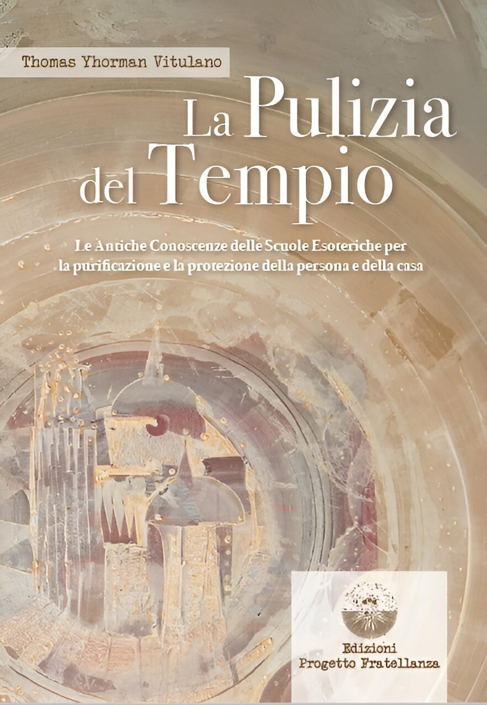La pulizia del tempio. Le antiche conoscenze delle scuole esoteriche per la purificazione e la protezione della persona e della casa book