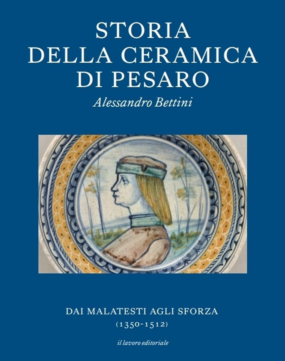 Storia della ceramica di Pesaro. Dai Malatesti agli Sforza (1350-1513). Testo inglese a fronte. Ediz. bilingue Film, Art & Culture
