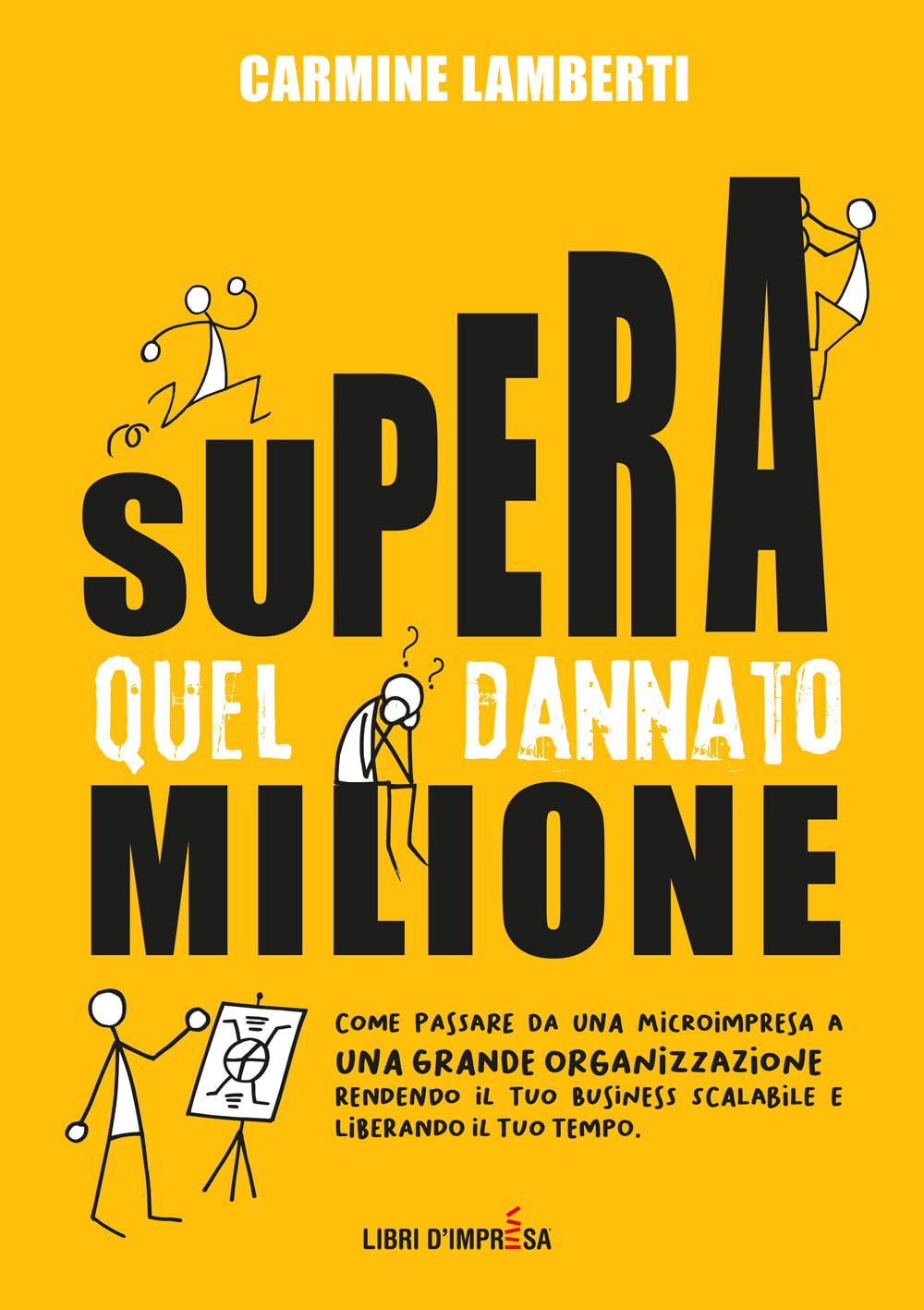 Supera quel dannato milione: Come passare da una microimpresa a una grande organizzazione rendendo il tuo business scalabile e liberando il tuo tempo book