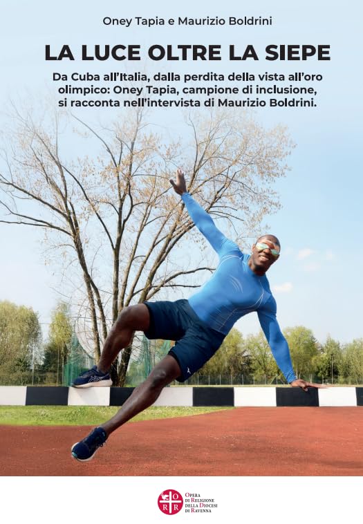 La luce oltre la siepe. Da Cuba all'Italia, dalla perdita della vista all'oro olimpico: Oney Tapia, campione di inclusione, si racconta nell'intervista di Maurizio Boldrini. book