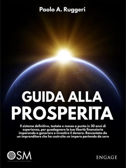 Guida alla prosperità. Il sistema definitivo, testato e messo a punto in 30 anni di esperienza, per guadagnare la tua libertà finanziaria imparando a generare e investire il denaro Business, Finance & Career