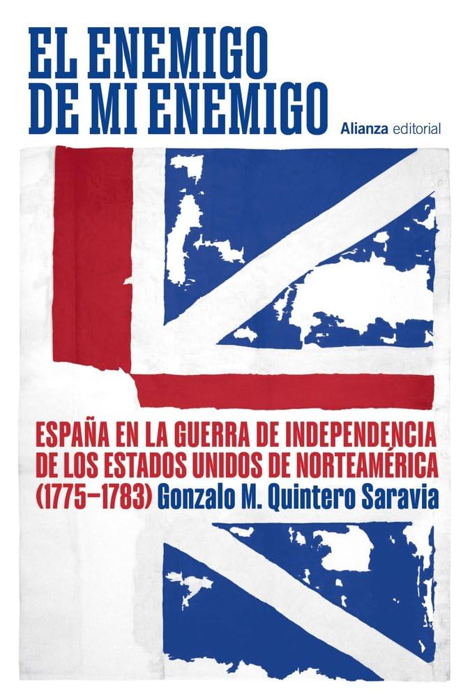 El enemigo de mi enemigo: España en la Guerra de Independencia de los Estados Unidos de Norteamérica (1775-1783) (Alianza Ensayo) Politics & History