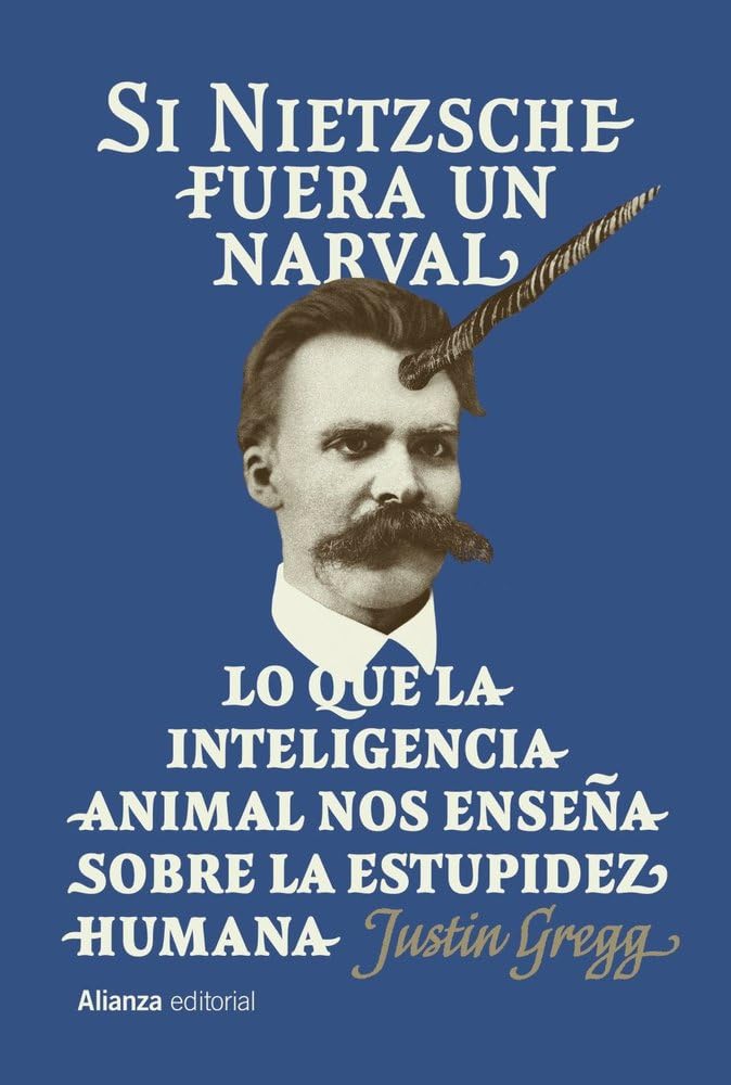 Si Nietzsche fuera un narval: Lo que la inteligencia animal nos enseña sobre la estupidez humana (Alianza Ensayo) Philosophy