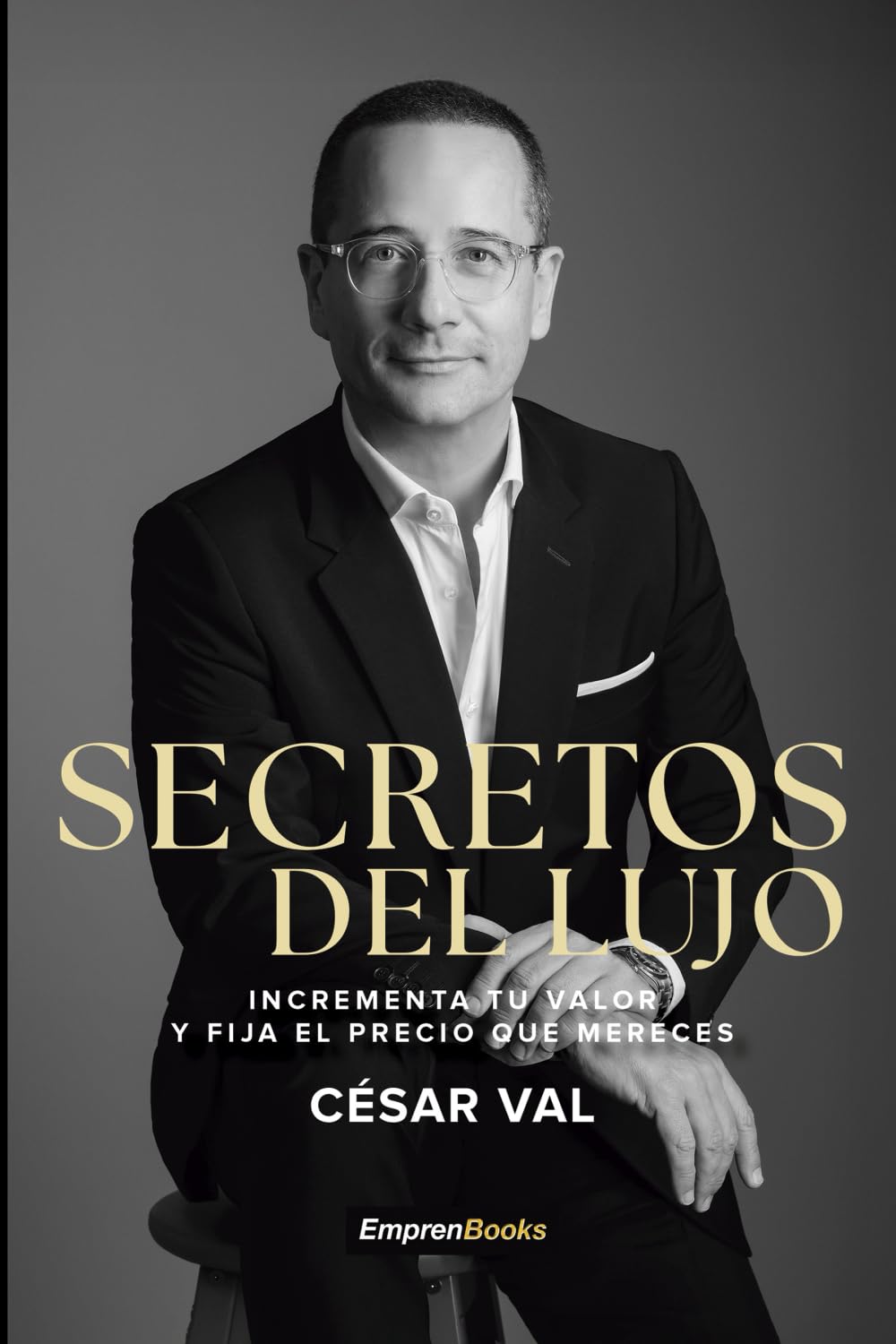 SECRETOS DEL LUJO: Incrementa tu valor y fija el precio que mereces (EMPRENBOOKS) Business, Finance & Career