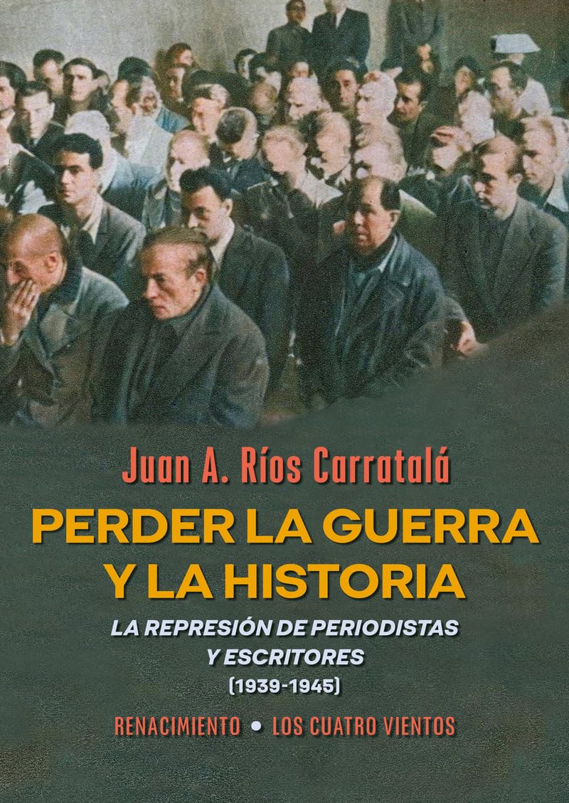 Perder la guerra y la historia: La represión de periodistas y escritores (1939-1945) (Los Cuatro Vientos. Serie Mayor, Band 20) Politics & History