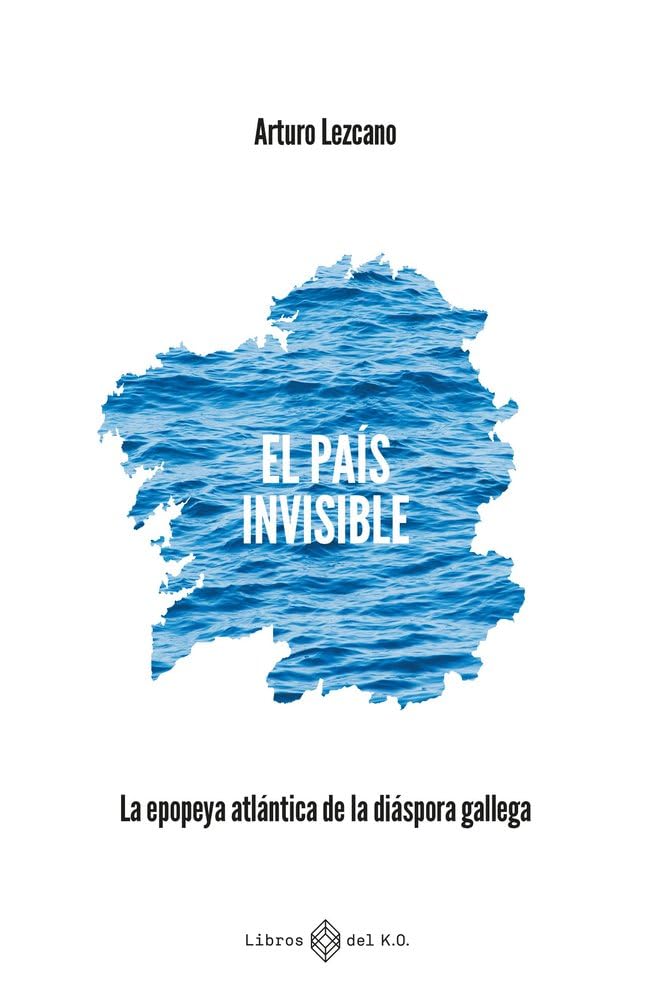 El país invisible: La epopeya atlántica de la diáspora gallega Politics & History