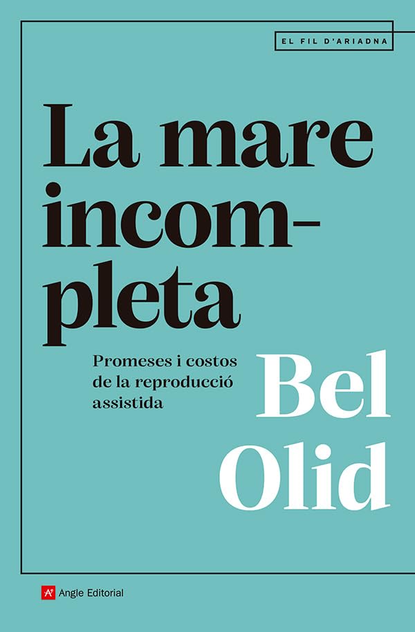 La mare incompleta: Promeses i costos de la reproducció assistida (El fil d'Ariadna, Band 148) Books