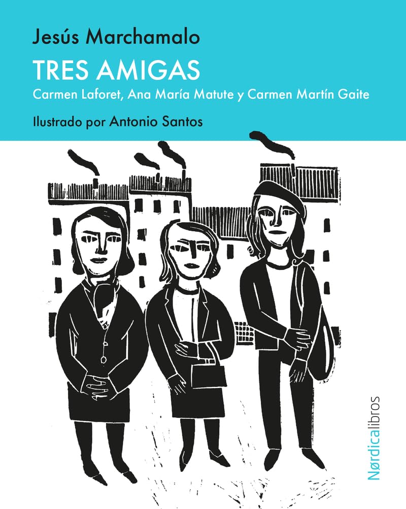 Tres amigas: Carmen Laforet, Ana María Matute y Carmen Martín Gaite (Ilustrados) Contemporary literature Books